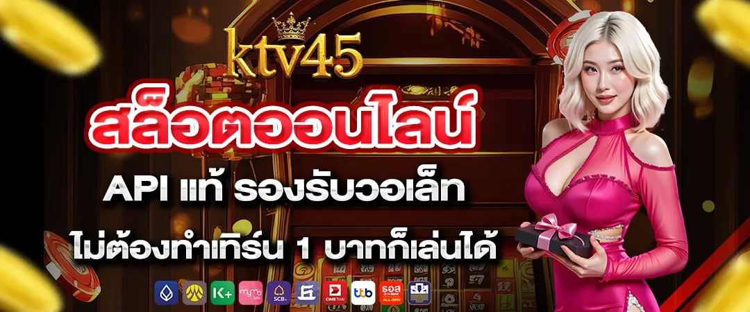 ktv45 สล็อตออนไลน์ api แท้ รองรับวอเล็ทไม่ต้องทำเทิร์น 1 บาทก็เล่นได้